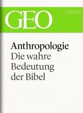 Anthropologie: Die wahre Bedeutung der Bibel (GEO eBook Single) (eBook, ePUB)