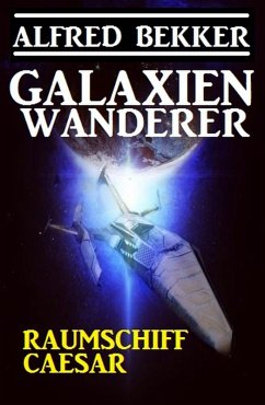 Galaxienwanderer - Raumschiff Caesar (eBook, ePUB) - Bekker, Alfred