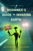 A Beginner's Guide to Invading Earth (eBook, ePUB) A Beginner's Guide to Invading Earth (eBook, ePUB)