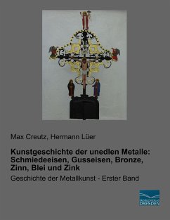 Kunstgeschichte der unedlen Metalle: Schmiedeeisen, Gusseisen, Bronze, Zinn, Blei und Zink - Creutz, Max;Lüer, Hermann