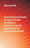 Successful Exploration Through the Interior of Australia From Melbourne To The Gulf Of Carpentaria. From The Journals And Letters Of William John Wills.