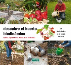 Descubre el huerto biodinámico : cultiva siguiendo los ritmos de la naturaleza - Berg, Peter