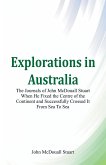 Explorations in Australia The Journals of John McDouall Stuart When He Fixed The Centre Of The Continent And Successfully Crossed It From Sea To Sea