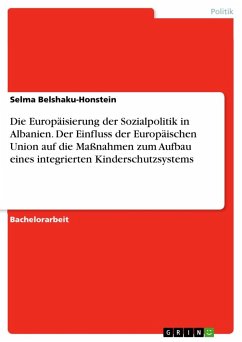 Die Europäisierung der Sozialpolitik in Albanien. Der Einfluss der Europäischen Union auf die Maßnahmen zum Aufbau eines integrierten Kinderschutzsystems - Belshaku-Honstein, Selma
