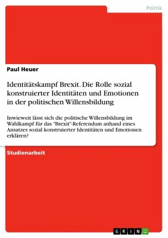 Identitätskampf Brexit. Die Rolle sozial konstruierter Identitäten und Emotionen in der politischen Willensbildung - Heuer, Paul