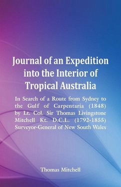 Journal of an Expedition into the Interior of Tropical Australia, In Search of a Route from Sydney to the Gulf of Carpentaria (1848), by Lt. Col. Sir Thomas Livingstone Mitchell Kt. D.C.L. (1792-1855), Surveyor-General of New South Wales - Mitchell, Thomas