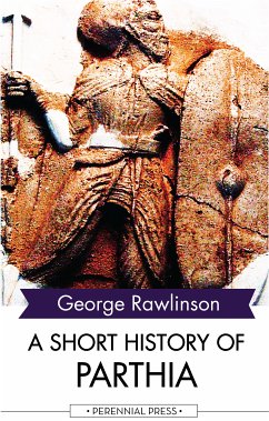 A Short History of Parthia (eBook, ePUB) - Rawlinson, George