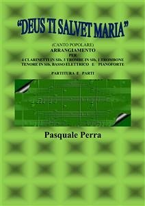 “Deus ti salvet Maria” (canto popolare). Arrangiamento per 4 clarinetti in sib, 3 trombe in sib, 1 trombone tenore in sib, basso elettrico e pianoforte (con partitura e parti per i vari strumenti) (eBook, ePUB) - Pasquale, Perra