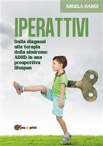 Iperattivi. Dalla diagnosi alla terapia della sindrome Adhd in una prospettiva Lifespan (eBook, PDF) - Ganci, Angela