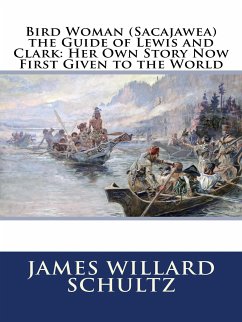 Bird Woman (Sacajawea) the Guide of Lewis and Clark (Illustrated) (eBook, ePUB) - Willard Schultz, James