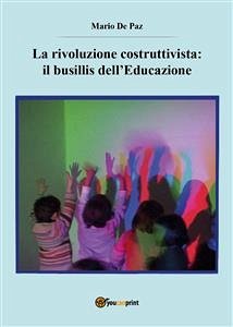 La rivoluzione costruttivista: il busillis dell’Educazione (eBook, PDF) - De Paz, Mario