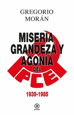 Grandeza, miseria y agonía del PCE (eBook, ePUB) - Morán, Gregorio