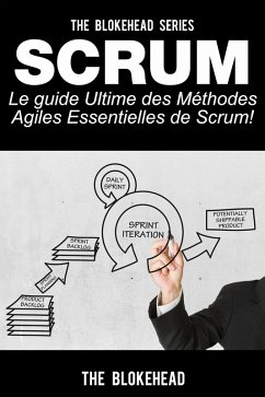 Scrum - Le Guide Ultime des Methodes Agiles Essentielles de Scrum! (eBook, ePUB) - Blokehead, The