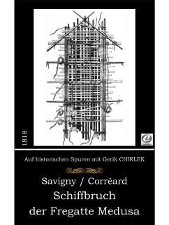 Schiffbruch der Fregatte Medusa (eBook, ePUB) - Savigny, J. B. Heinrich; Corréard, Alexander; Chirlek, Gerik