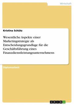 Wesentliche Aspekte einer Marketingstrategie als Entscheidungsgrundlage für die Geschäftsführung eines Finanzdienstleistungsunternehmens (eBook, ePUB) - Schütz, Kristina