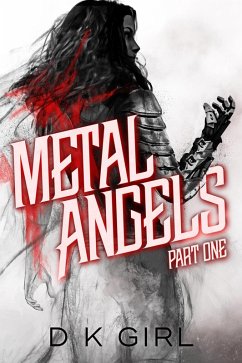 Metal Angels - Part One (The Facility Files, #1) (eBook, ePUB) - Girl, D K