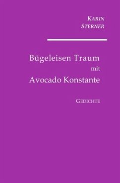 Bügeleisen Traum mit Avocado Konstante. Gedichte - Sterner, Karin