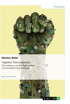 Digitaler Paternalismus. Über Software und ihre Einflussnahme auf menschliche Entscheidungen - Walzl, Markus