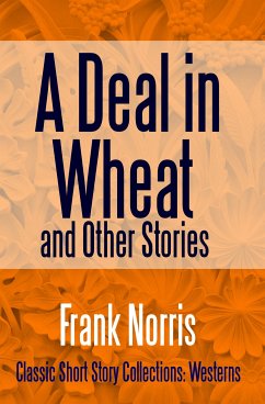 A Deal in Wheat and Other Stories (eBook, ePUB) - Norris, Frank