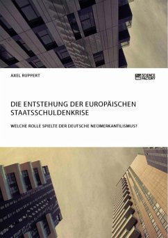 Die Entstehung der europäischen Staatsschuldenkrise. Welche Rolle spielte der deutsche Neomerkantilismus? (eBook, ePUB) - Ruppert, Axel