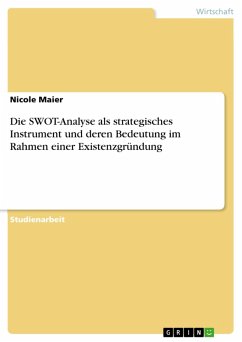 Die SWOT-Analyse als strategisches Instrument und deren Bedeutung im Rahmen einer Existenzgründung (eBook, ePUB) Die SWOT-Analyse als strategisches Instrument und deren Bedeutung im Rahmen einer Existenzgründung (eBook, ePUB)