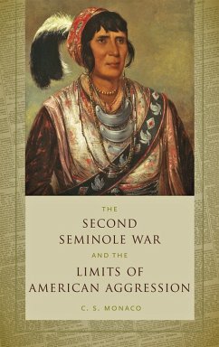 Second Seminole War and the Limits of American Aggression (eBook, ePUB) - Monaco, C. S.