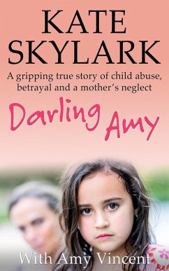 Cover Darling Amy: A Gripping True Story of Child Abuse, Betrayal and a Mother's Neglect (Skylark Child Abuse True Stories) (eBook, ePUB)