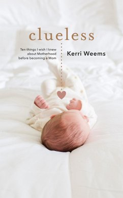 Clueless: Ten Things I Wish I Knew About Motherhood Before Becoming a Mom (eBook, ePUB) - Weems, Kerri