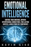 Emotional Intelligence: Control Your Emotions, Improve Interpersonal Connections, Find Lasting Success, & Build Your Self Confidence! (eBook, ePUB)