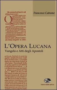 L' opera lucana. Vangelo e Atti degli Apostoli - Catrame, Francesco