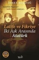 Latife ve Fikriye - Iki Ask Arasinda Atatürk - Bozdag, Ismet