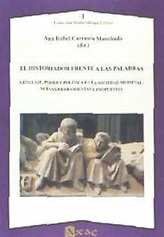 El historiador frente a las palabras : lenguaje, poder y política en la sociedad medieval : nuevas herramientas y propuestas - Carrasco Manchado, Ana Isabel