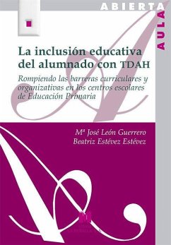 La inclusión educativa del alumnado con TDAH : rompiendo las barretas curriculares y organizativas en los centros escolares de educación primaria - León Guerrero, María José; Estévez Estévez, Beatriz