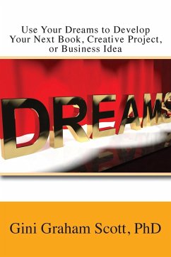 Use Your Dreams to Develop Your Next Book, Creative Project, or Business Idea - Scott, Gini Graham