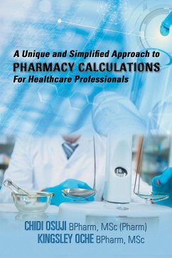 A Unique and Simplified Approach to Pharmacy Calculations for Healthcare Professionals - Osuji, Chidi