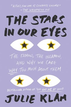 The Stars in Our Eyes: The Famous, the Infamous, and Why We Care Way Too Much about Them - Klam, Julie