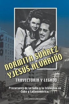 NORMITA SUÁREZ y JESÚS ALVARIÑO TRAYECTORIA Y LEGADO. Precursores de la radio y la televisión en Cuba y Latinoamérica - Alvariño Castiñeira, Lourdes