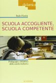 Scuola accogliente, scuola competente. Pedagogia e didattica della scuola inclusiva Scuola accogliente, scuola competente. Pedagogia e didattica della scuola inclusiva