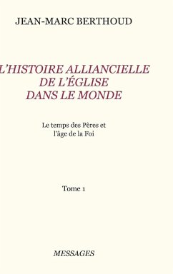 Tome 1. L'HISTOIRE ALLIANCIELLE DE L'ÉGLISE DANS LE MONDE - Berthoud, Jean-Marc