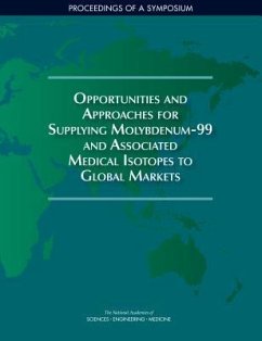 Opportunities and Approaches for Supplying Molybdenum-99 and Associated Medical Isotopes to Global Markets - National Academies of Sciences Engineering and Medicine; Division On Earth And Life Studies; Nuclear And Radiation Studies Board