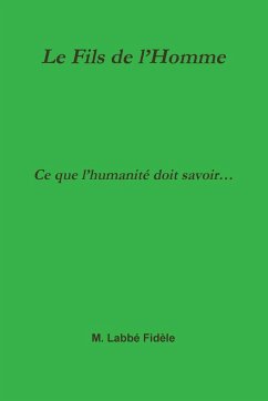 Le Fils de l'Homme Ce que l'humanité doit savoir... - Fidèle, M. Labbé