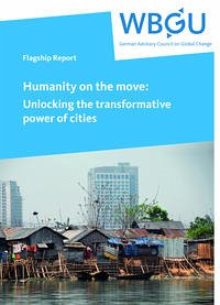 Humanity on the move: Unlocking the transformative power of cities - Wissenschaftlicher Beirat der Bundesregierung Globale Umweltveränderungen, WBGU