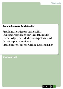 Problemorientiertes Lernen. Ein Evaluationskonzept zur Ermittlung des Lernerfolges, der Medienkompetenz und der Akzeptanz in einem problemorientierten Online-Lernszenario - Schwarz-Foutsitzidis, Karolin