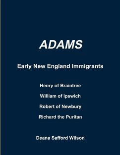 Adams Early New England Immigrants Henry of Braintree, William of Ipswich, Richard the Puritan, Robert of Newbury - Wilson, Deana Safford