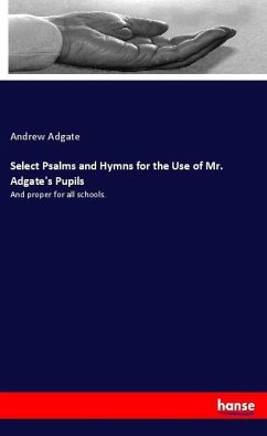 Select Psalms and Hymns for the Use of Mr. Adgate's Pupils - Adgate, Andrew