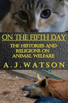 On the Fifth Day: The Histories and Religions on Animal Welfare - Watson, A. J.