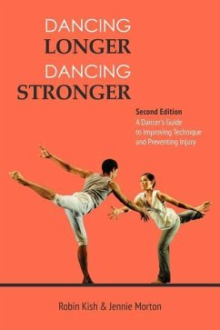 Dancing Longer, Dancing Stronger: A Dancer's Guide to Conditioning, Improving Technique and Preventing Injury - Kish Robin Morton Jennie