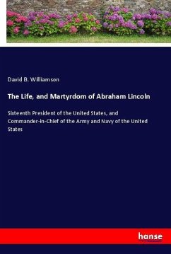The Life, and Martyrdom of Abraham Lincoln - Williamson, David B.