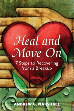 Heal and Move on: 7 Steps to Recovering from a Breakup - Marshall, Andrew G.