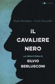 Il cavaliere nero. La vera storia di Silvio Berlusconi Il cavaliere nero. La vera storia di Silvio Berlusconi